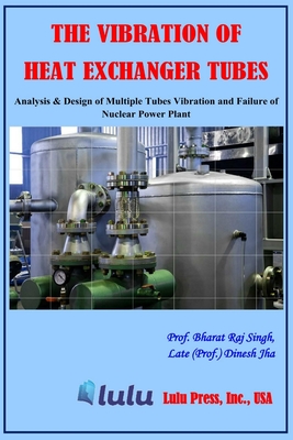 The Vibration of Heat Exchanger Tubes - Singh, Prof Bharat Raj, and Jha, Late (Prof ) Dinesh