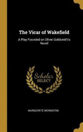 The Vicar of Wakefield: A Play Founded on Oliver Goldsmith's Novel