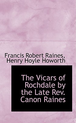 The Vicars of Rochdale by the Late REV. Canon Raines - Raines, Francis Robert