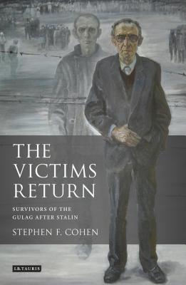 The Victims Return: Survivors of the Gulag After Stalin - Cohen, Stephen F.