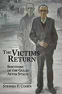 The Victims Return: Survivors of the Gulag After Stalin