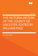 The Victoria History of the County of Leicester. Edited by William Page Volume 1