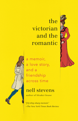 The Victorian and the Romantic: A Memoir, a Love Story, and a Friendship Across Time - Stevens, Nell