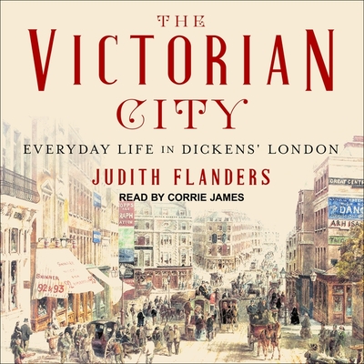 The Victorian City: Everyday Life in Dickens' London - James, Corrie (Read by), and Flanders, Judith