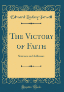 The Victory of Faith: Sermons and Addresses (Classic Reprint)