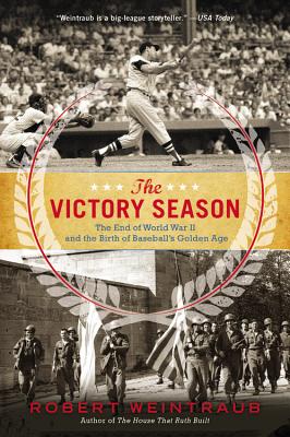 The Victory Season: The End of World War II and the Birth of Baseball's Golden Age - Weintraub, Robert