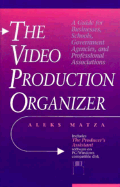 The Video Production Organizer: A Guide for Businesses, Schools, Agencies and Professional Associations