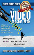 The Video Tractor Beam: Dominate Your Field and Attract New Clients and Customers with Online Video