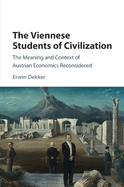 The Viennese Students of Civilization: The Meaning and Context of Austrian Economics Reconsidered