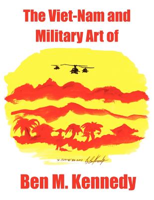 The Viet-Nam and Military Art of Ben M. Kennedy - Kennedy, Erica (Editor)