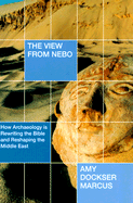 The View from Nebo: How Archeology is Rewriting the Bible and Reshaping the Middle East