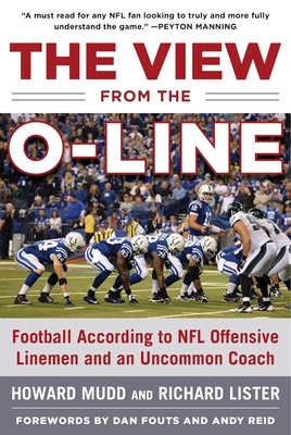 The View from the O-Line: Football According to NFL Offensive Linemen and an Uncommon Coach - Mudd, Howard, and Lister, Richard, and Fouts, Dan (Foreword by)
