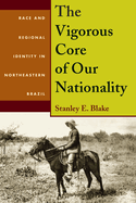 The Vigorous Core of Our Nationality: Race and Regional Identity in Northeastern Brazil