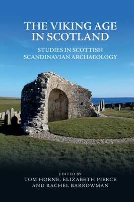 The Viking Age in Scotland: Studies in Scottish Scandinavian Archaeology - Horne, Tom (Editor), and Pierce, Elizabeth (Editor), and Barrowman, Rachel (Editor)