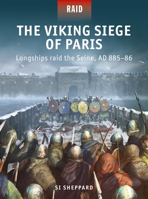 The Viking Siege of Paris: Longships Raid the Seine, AD 885-86 - Sheppard, Si