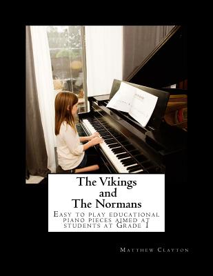 The Vikings and The Normans: Easy to play educational piano pieces aimed at students at Grade 1 - Clayton, Matthew