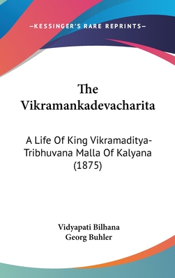 The Vikramankadevacharita: A Life Of King Vikramaditya-Tribhuvana Malla Of Kalyana (1875) - Bilhana, Vidyapati, and Buhler, Georg (Editor)