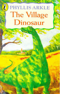 The Village Dinosaur - Arkle, Phyllis