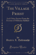 The Village Priest: And Other Stories from the Russian of Militsina Saltikov (Classic Reprint)