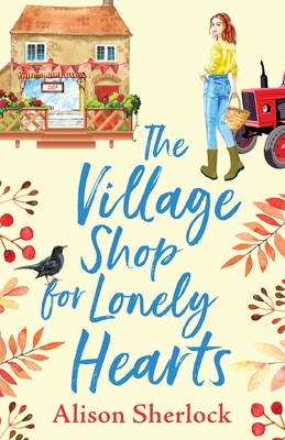 The Village Shop for Lonely Hearts: The perfect feel-good read from Alison Sherlock - Alison Sherlock