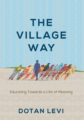 The Village Way: Educating Towards a Life of Meaning - Levi, Dotan