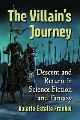 The Villain's Journey: Descent and Return in Science Fiction and Fantasy - Frankel, Valerie Estelle