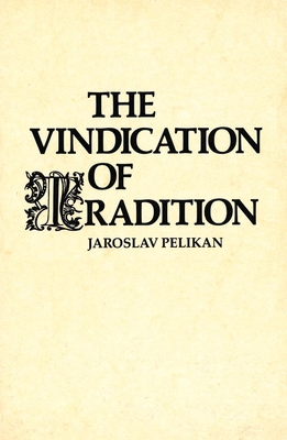 The Vindication of Tradition: The 1983 Jefferson Lecture in the Humanities - Pelikan, Jaroslav, Professor