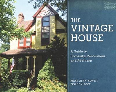 The Vintage House: A Guide to Successful Renovations and Additions - Hewitt, Mark Alan, and Bock, Gordon