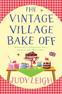 The Vintage Village Bake Off: A warmhearted, laugh-out-loud novel from top ten bestseller Judy Leigh