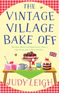 The Vintage Village Bake Off: The BRAND NEW feel-good, laugh-out-loud novel from top ten bestseller Judy Leigh