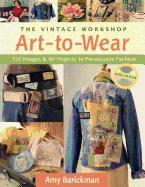 The Vintage Workshop Art-To-Wear: 100 Images and 40 Projects to Personalize Fashion