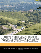 The Vintner's Compendium of Grapes: A Guide to the Old World Wines of Germany and Austria - Scaglia, Beatriz