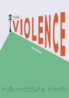 The Violence - Smith, Rob McClure, and McKnight, Erin (Editor)