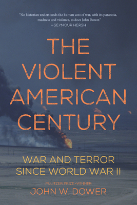 The Violent American Century: War and Terror Since World War II - Dower, John W