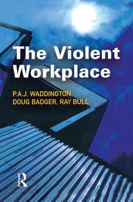 The Violent Workplace - Waddington, P.A.J, and Badger, Doug, and Bull, Ray