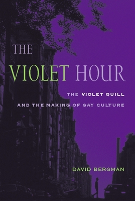 The Violet Hour: The Violet Quill and the Making of Gay Culture - Bergman, David, Professor