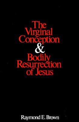 The Virginal Conception and Bodily Resurrection of Jesus - Brown, Raymond E