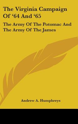 The Virginia Campaign Of '64 And '65: The Army Of The Potomac And The Army Of The James - Humphreys, Andrew a