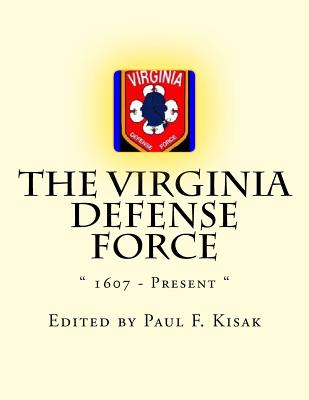 The Virginia Defense Force: " 1607 - Present " - Kisak, Paul F