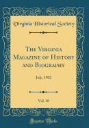 The Virginia Magazine of History and Biography, Vol. 10: July, 1902 (Classic Reprint)