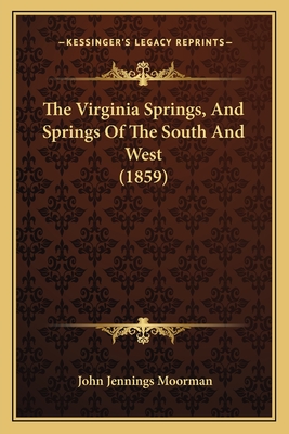 The Virginia Springs, and Springs of the South and West (1859) - Moorman, John Jennings