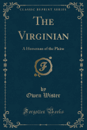 The Virginian: A Horseman of the Plains (Classic Reprint)