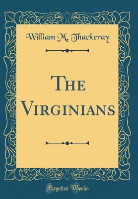 The Virginians (Classic Reprint) - Thackeray, William M