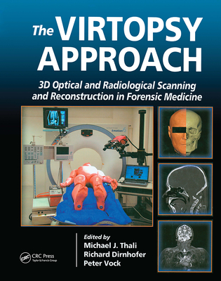 The Virtopsy Approach: 3D Optical and Radiological Scanning and Reconstruction in Forensic Medicine - Thali, Michael (Editor), and Dirnhofer, Richard (Editor), and Vock, Peter (Editor)