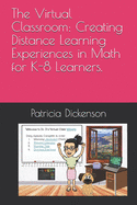 The Virtual Classroom: Creating Distance Learning Experiences in Math for K-8 Learners.