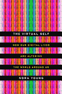 The Virtual Self: How Our Digital Lives Are Altering the World Around Us