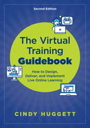 The Virtual Training Guidebook: How to Design, Deliver, and Implement Live Online Learning