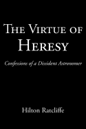 The Virtue of Heresy: Confessions of a Dissident Astronomer