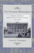 The Virtuous Marketplace: Women and Men, Money and Politics in Paris, 1830--1870 - Thompson, Victoria Elizabeth