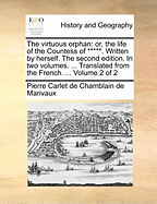 The Virtuous Orphan: Or, the Life of the Countess of *****. Written by Herself. the Second Edition. in Two Volumes. ... Translated from the French. ... of 2; Volume 1